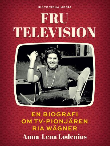Fru Television : en biografi om TV-pionj�ren Ria W�gner (inbunden)