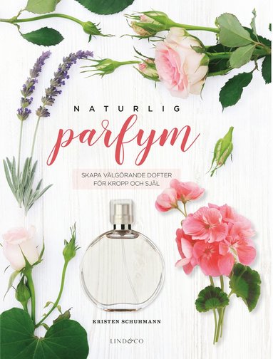Naturlig parfym : skapa v�lg�rande dofter f�r kropp och sj�l (inbunden)