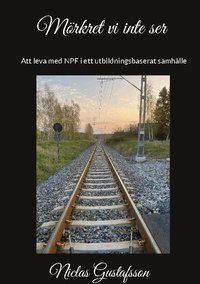 Omslag för Mörkret vi inte ser : att leva med NPF i ett utbildningsbaserat samhälle