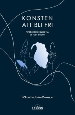 Konsten att bli fri : psykologens guide till de tolv stegen (hftad)
