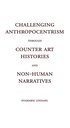 Challenging Anthropocentrism through Counter Art Histories and Non-Human Narratives