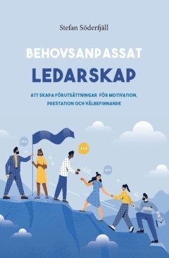 Behovsanpassat ledarskap : att skapa förutsättningar för motivation, prestation och välbefinnande (häftad)