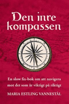 Den inre kompassen : en slow fix-bok om att navigera mot det som r viktigt p riktigt (inbunden)