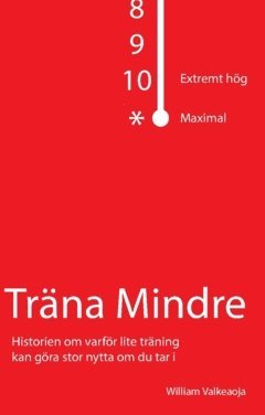 Träna mindre : historien om varför lite träning kan göra stor nytta om du tar i (häftad)