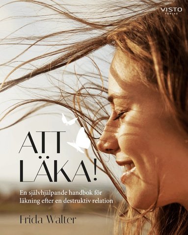 Att l�ka! : en sj�lvhj�lpande handbok f�r l�kning efter en destruktiv relation