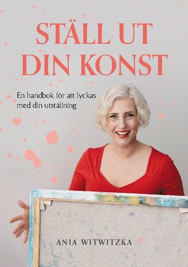 Ställ ut din konst : en handbok i att lyckas med sin utställning (inbunden)