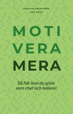 Motivera mera : så här kan du göra som chef och ledare! (inbunden)