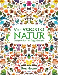 Omslag: Vår vackra natur : ett fyrverkeri av färg och form