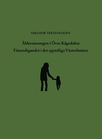 Äldreomsorgen i Övre Kågedalen ; Förensligandet i det egentliga Västerbotte som bok, ljudbok eller e-bok.
