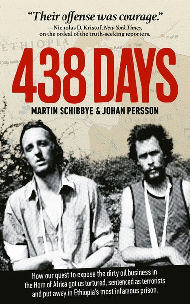 438 days : how our quest to expose the dirty oil business in the Horn of Africa got us tortured, sentenced as terrorists and put away in Ethiopia's most infamous prison (e-bok)