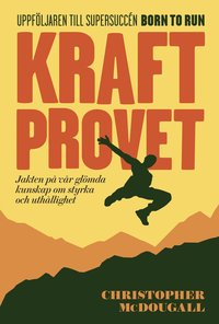 Kraftprovet : jakten p vr glmda kunskap om styrka och uthllighet (inbunden)