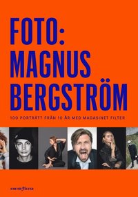 Foto: Magnus Bergstrm 100 portrtt frn 10 r med magasinet Filter (inbunden)