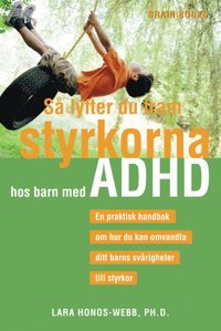 Så lyfter du fram styrkorna hos barn med ADHD : en praktisk handbok om hur du kan omvandla ditt barns svårigheter till styrkor (häftad)