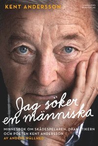 Jag söker en människa : minnesbok om skådespelaren, dramatikern och poeten Kent Andersson (inbunden)