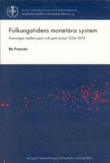 Folkungatidens monetära system : penningen mellan pest och patriarkat 1254-1370 (häftad)
