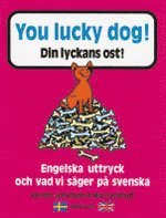 You lucky dog. Din lyckans ost : Engelska uttryck och vad vi säger på svens (häftad)