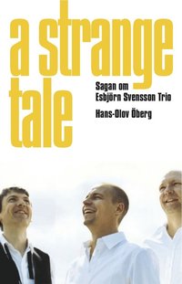 A strange tale : sagan om Esbjrn Svensson Trio (inbunden)