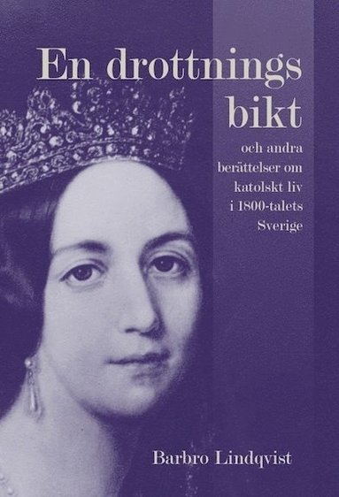 En drottnings bikt och andra berttelser om katolskt liv i 1800-talets Sverige (inbunden)