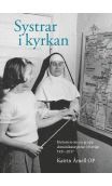 Systrar i kyrkan : historien om en grupp dominikansystrar i Sverige 1931-2017 (inbunden)