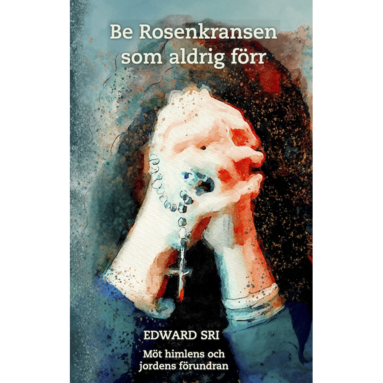 Be rosenkransen som aldrig förr : möt himlens och jordens förundran (häftad)