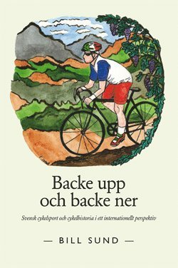 Backe upp och backe ner : svensk cykelsport och cykelhistoria i ett internationellt perspektiv (hftad)