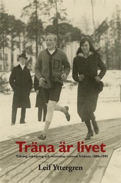 Trna r livet : trning, utbildning och vetenskap i svensk friidrott, 1888-1995 (hftad)