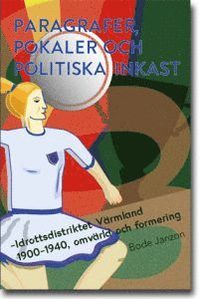 Paragrafer, pokaler och politiska inkast: Idrottsdistriktet Vrmland 1900-1940, omvrld och formering (hftad)