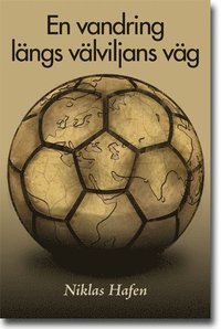 En vandring lngs vlviljans vg : en studie om idrott och internationellt utvecklingsarbete genom de skandinaviska exemplen LdB FC For Life i Sydafrika och Open Fun Football Schools i Moldavien (hftad)