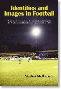 Identities and images in football : a case study of brands and the organisational settings in the development of Scandinavian womens club football (hftad)