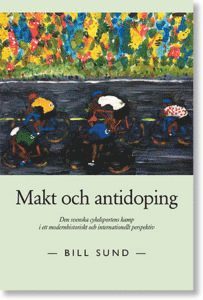 Makt och antidoping : den svenska cykelsportens kamp i ett modernhistoriskt och internationellt perspektiv (h�ftad)