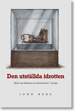 Den utstllda idrotten : idrott som kulturarv p idrottsmuseer i Sverige (hftad)