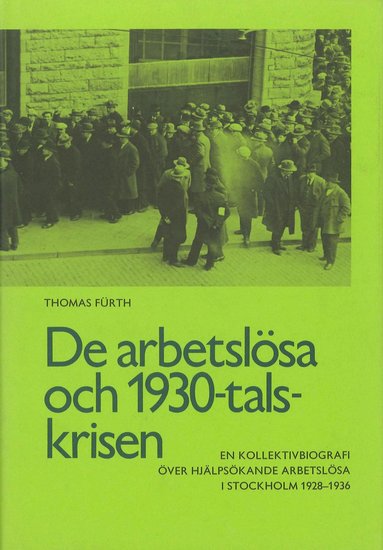 De arbetslsa och 1930-talskrisen : en kollektivbiografi ver hjlpskande arbetslsa i Stockholm 1928-1936 = The unemployed and the crisis of the nineteen thirties : a collective biography of applica (inbunden)