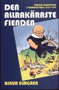 Den allrakraste fienden : svenska stereotyper i finlndsk press 1918-1939 (inbunden)