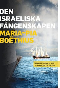 Den israeliska fngenskapen : Israels kapning av Ship to Gazas fartyg Estelle (hftad)