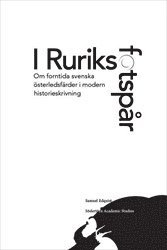 I Ruriks fotspr : Om forntida svenska sterledsfrder i modern historieskrivning (inbunden)