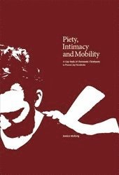 Piety, Intimacy and Mobility : A Case Study of Charismatic Christianity in Present-day Stockholm (häftad)