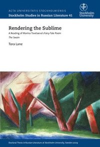 Rendering the sublime : a reading of Marina Tsvetaeva's fairy-tale poem The swain (häftad)