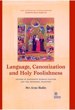 Language, canonization and holy foolishness : studies in Postsoviet Russian culture and the orthodox tradition (häftad)