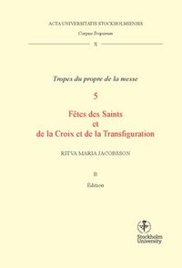 Corpus troporum. 10 Vol B, Tropes du propre de la messe. 5, Ftes des Saints et de la Croix et de la Transfiguration (hftad)