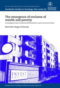 The emergence of enclaves of wealth and poverty : A sociological study of residential differentiation in post-communist Poland (häftad)