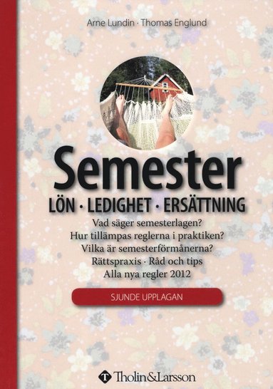 Semester : lön, ledighet, ersättning : vad säger semesterlagen? hur tillämpas reglerna i praktiken? vilka är semseterförmånerna? rättspraxis - råd och tips - alla nya regler 2012