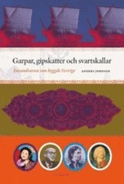 Garpar, gipskatter och svartskallar : invandrarna som byggde Sverige (inbunden)