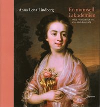 En mamsell i Akademien : Ulrica Fredrica Pasch och 1700-talets konstvrld (inbunden)
