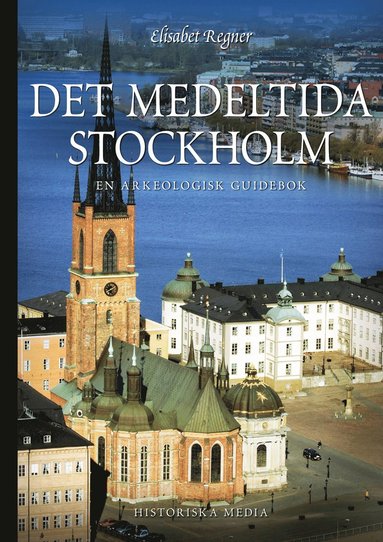 Det medeltida Stockholm : en arkeologisk guidebok (inbunden)