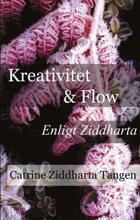 Kreativitet & flow enligt Ziddharta : Ljudbok för kreativa och skapande personer - författare, konstnärer, artister, entreprenörer och andra levnadsglada! (ljudbok)