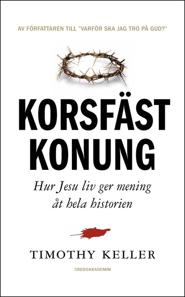 Korsfst Konung : hur Jesu liv ger mening t hela historien (inbunden)