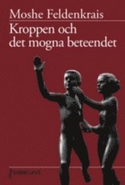 Kroppen & det mogna beteendet : en studie om �ngest, sexualitet, gravitation och l�rande (inbunden)