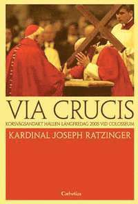Via Crucis : korsvgen vid Colosseum : betraktelser och bner av Joseph Ratzinger (inbunden)