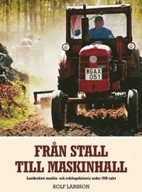 Från stall till maskinhall : lantbrukets maskin- och redskapshistoria under 1900-talet (inbunden)