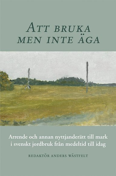Att bruka men inte ga : arrende och annan nyttjandertt till mark i svenskt jordbruk frn medeltid till idag (inbunden)